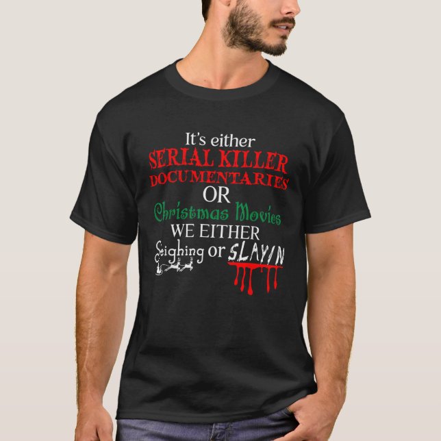 It s either Serial Killer Documentaries or Christm T-Shirt (Front)