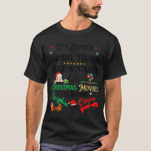 It’s Either Serial Killer Doentaries Or Christmas  T-Shirt