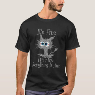 It s Fine I m Fine Everything Is Fine Funny cat  f T-Shirt