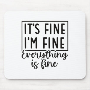 It’s Fine I’m Fine Everything Is Fine Funny Quote  Mouse Mat