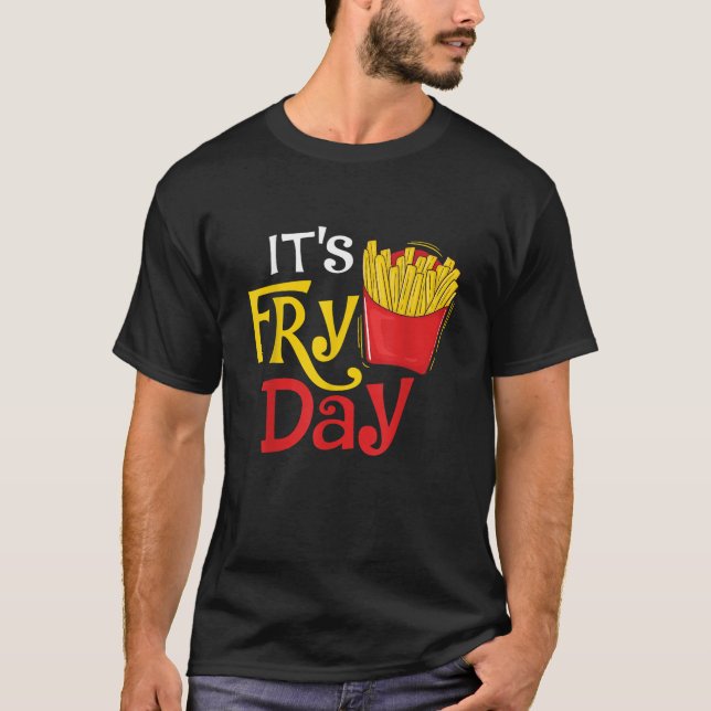 It s Fry Day French Fries Lover Fast Food Eater  S T-Shirt (Front)