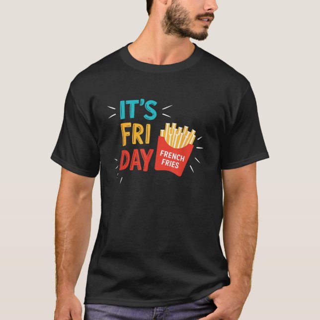 It s Fry Day Men Women Kids French Fries Fast Food T-Shirt (Front)