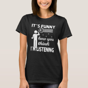 It´s funny how you think i´m listening - Deaf Prid T-Shirt