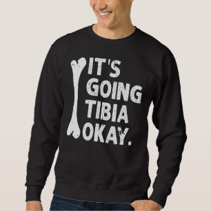 It S Going Tibia Okay Funny Anatomy Pun Medicine J Sweatshirt