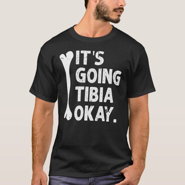 It S Going Tibia Okay Funny Anatomy Pun Medicine J T-Shirt (Front)