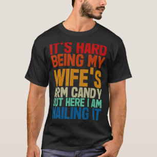 It s Hard Being My Wife s Arm Candy Here I Am Nail T-Shirt