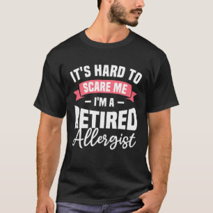 It s Hard To Scare Me I m A Retired Allergist Alle T-Shirt