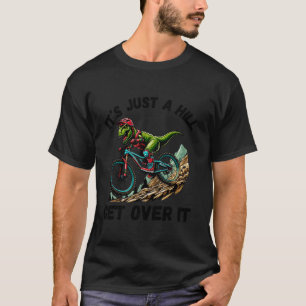 It s Just A Hill Get Over It Funny T Rex Mountain T-Shirt