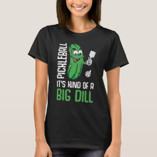 It s Kind Of A Big Dill  Pickleball Paddleball T-Shirt