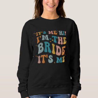 It s Me Hi I m The Bride It s Me for bachelorette  Sweatshirt