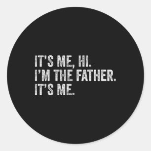 It&#; s Me Hi I&#; m The Father Its Me Man Daddy F Classic Round Sticker