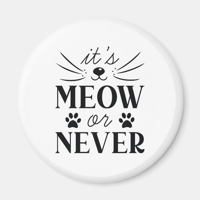 It’s Meow Or Never Magnet (Front)