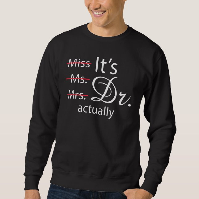 It s Miss Ms Mrs Dr Actually Doctor Appreciation Sweatshirt (Front)