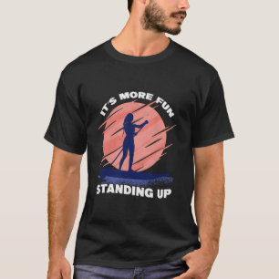 It s More Fun Standing UP Surf SUP Girl Stand Up P T-Shirt