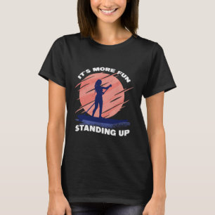 It s More Fun Standing UP Surf SUP Girl Stand Up P T-Shirt