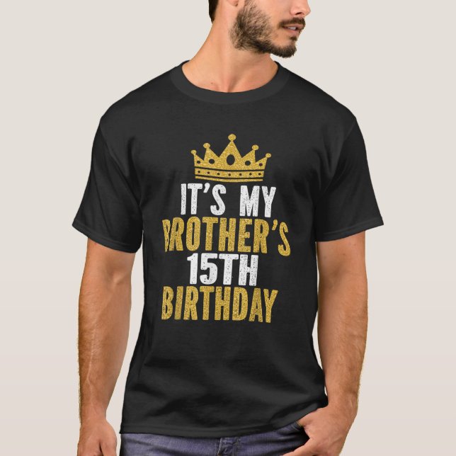 It s My Brother s 15th Birthday 15 Years Old Famil T-Shirt (Front)