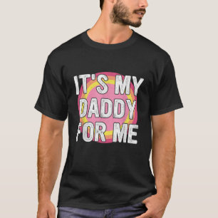 It s My Daddy For Me T-Shirt
