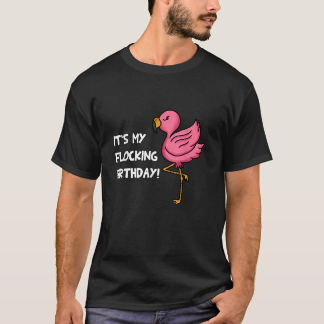 It s My Flocking Birthday Funny Pink Flamingo Love T-Shirt (Front)
