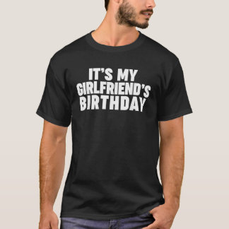 It s my girlfriend s birthday T-Shirt