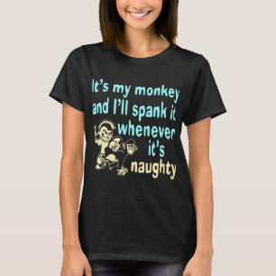 It’s My Monkey And I’ll Spank It Whenever It’s T-Shirt