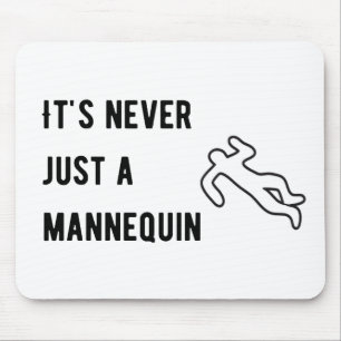 It’s never a mannequin mouse mat