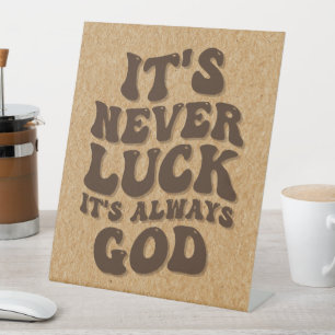 It’s Never Luck It’s Always God Pedestal Sign