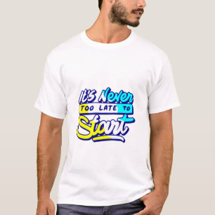 it`s never too late to start design  T-Shirt