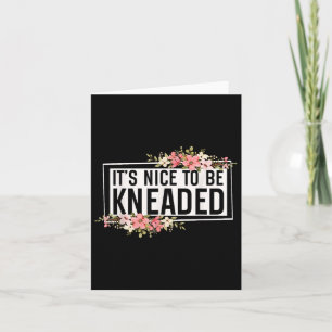 It’s Nice To Be Kneaded Funny Massage Therapist Ph Card