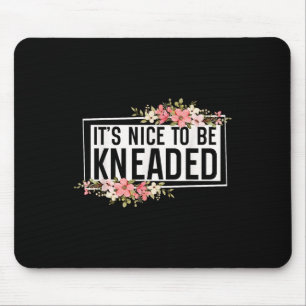 It’s Nice To Be Kneaded Funny Massage Therapist Ph Mouse Mat