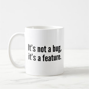 It’s not a bug, it’s a feature. coffee mug
