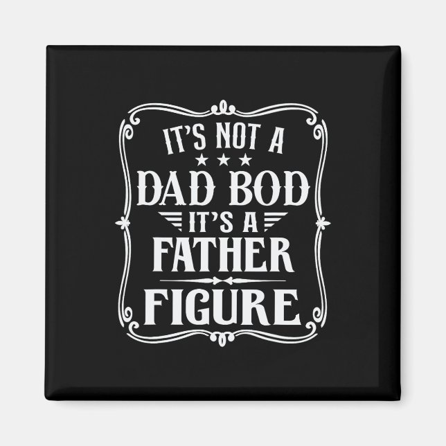 It&# s Not A Dad Bod It&# s A Father Figure Fath Magnet (Front)