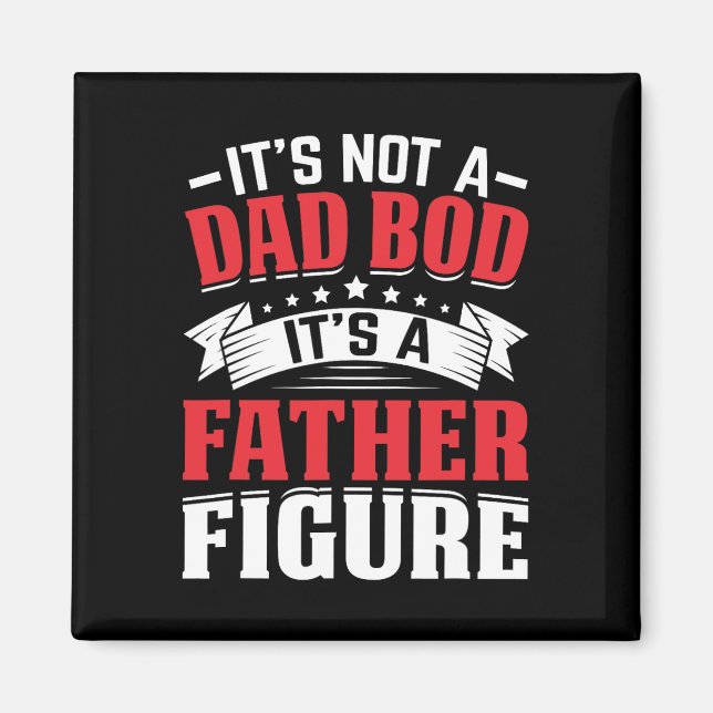 It&# s Not A Dad Bod It&# s A Father Figure Fath Magnet (Front)