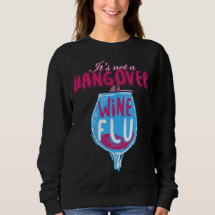 It S Not A Hangover It S Wine Flu Sweatshirt