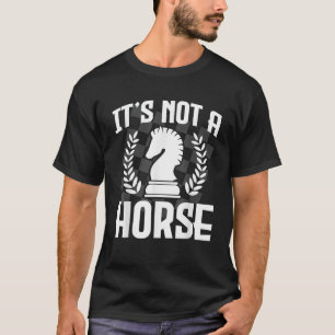 It s Not A Horse Funny Chess Player Chess Lover T-Shirt