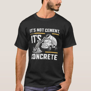 it s not cement its concrete Concrete Mixer Truck T-Shirt