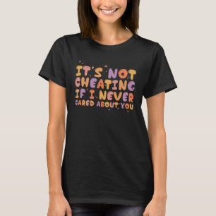 It s Not Cheating If I Never Cared About You Groo T-Shirt