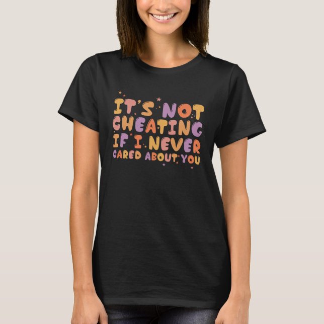 It s Not Cheating If I Never Cared About You  Groo T-Shirt (Front)
