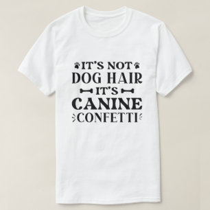 It’s Not Dog Hair It’s Canine Confetti T-Shirt
