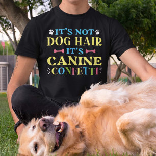 It’s Not Dog Hair It’s Canine Confetti T-Shirt