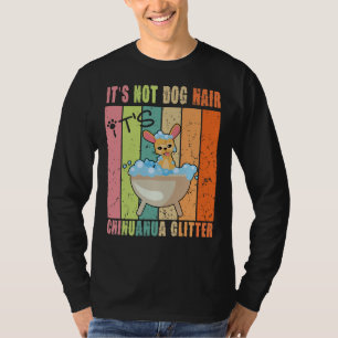 It S Not Dog Hair It S Chihuahua Glitter       T-Shirt