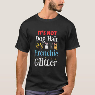 It s Not Dog Hair Its French Bulldog Glitter Funny T-Shirt