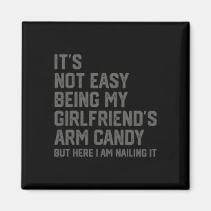It&#; s Not Easy Being My Girlfriend&#; s Arm Cand Magnet