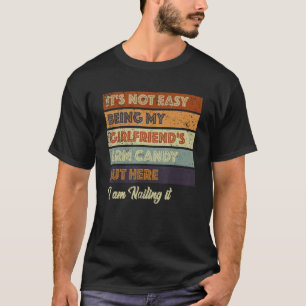 It s Not Easy Being My Girlfriend s Arm Candy Am N T-Shirt