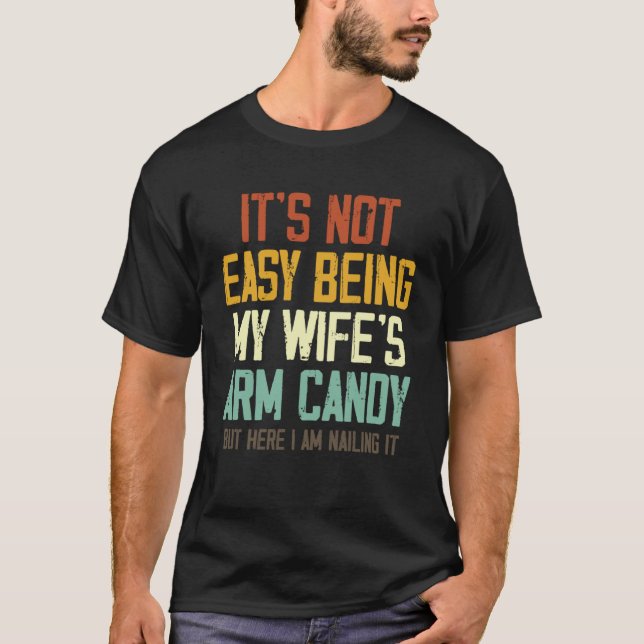 It s Not Easy Being My Wife s Arm Candy Husband Fa T-Shirt (Front)