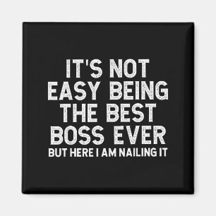 It’s Not Easy Being The Best Boss Ever Funny Quote Magnet