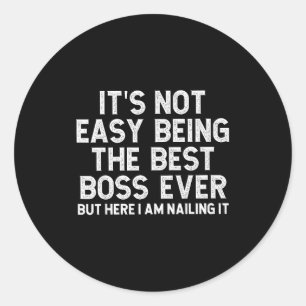 It’s Not Easy Being The Boss Ever Funny Quote  Classic Round Sticker