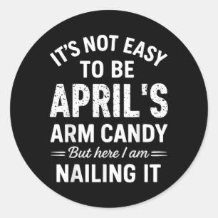 It’s Not Easy To Be April’s Arm Candy Funny Confid Classic Round Sticker