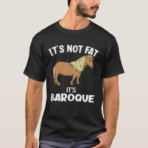 It s Not Fat It s Baroque  Miniature Horse T-Shirt
