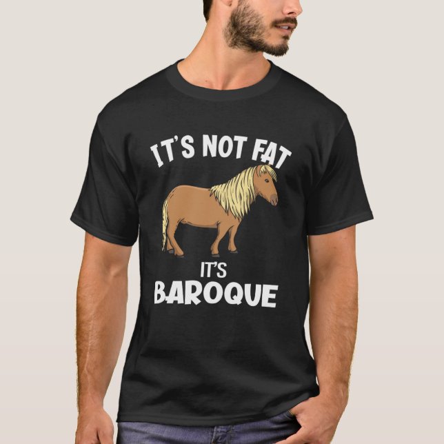 It s Not Fat It s Baroque  Miniature Horse T-Shirt (Front)
