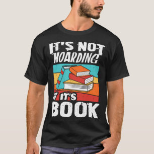 It s Not Hoarding If It s Books Reading Bookworm T-Shirt